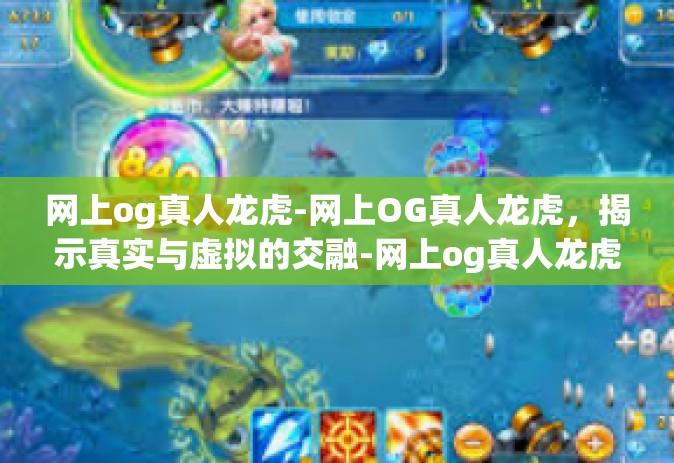 网上og真人龙虎-网上OG真人龙虎，揭示真实与虚拟的交融-网上og真人龙虎