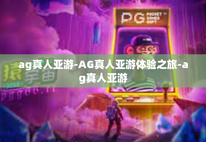 ag真人亚游-AG真人亚游体验之旅-ag真人亚游