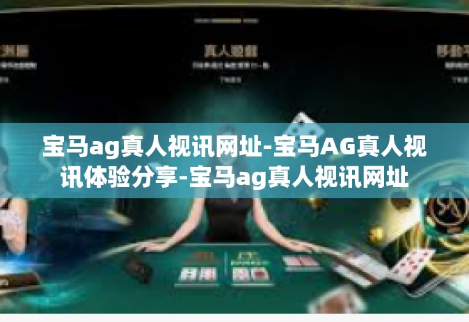 宝马ag真人视讯网址-宝马AG真人视讯体验分享-宝马ag真人视讯网址