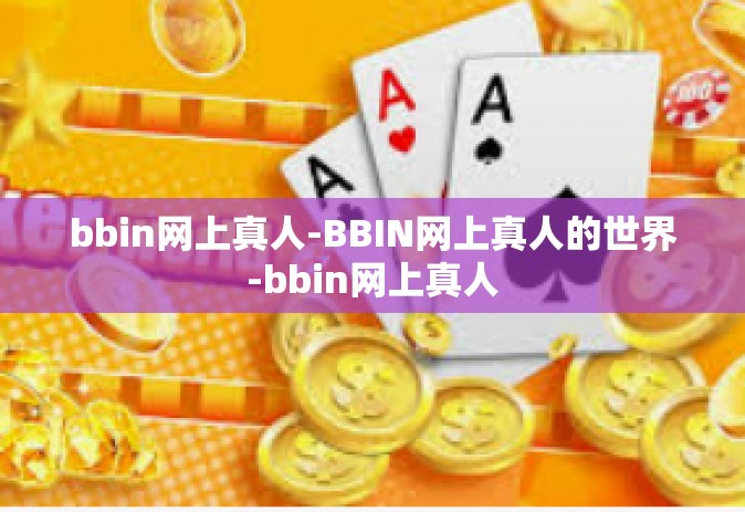 bbin网上真人-BBIN网上真人的世界-bbin网上真人