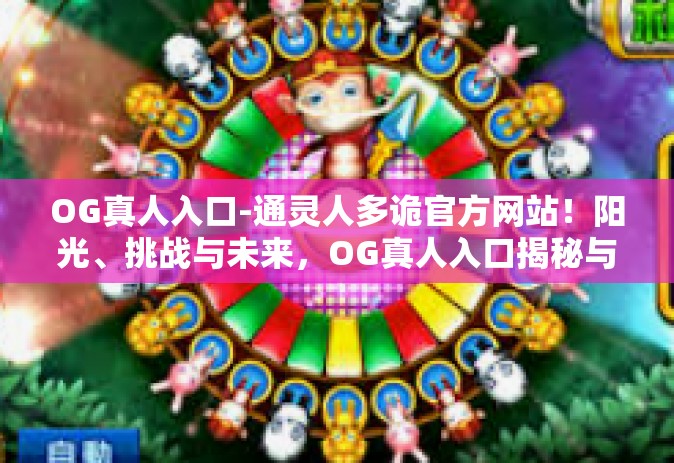 OG真人入口-通灵人多诡官方网站！阳光、挑战与未来，OG真人入口揭秘与深入解析-OG真人入口
