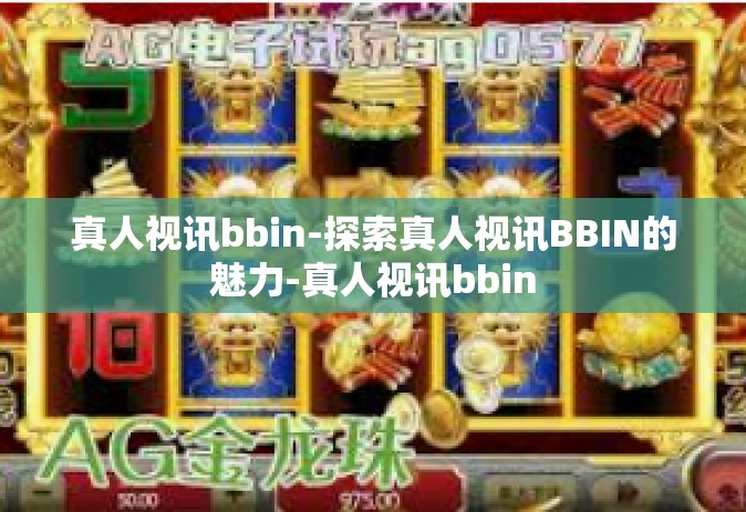 真人视讯bbin-探索真人视讯BBIN的魅力-真人视讯bbin