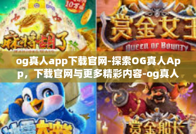 og真人app下载官网-探索OG真人App，下载官网与更多精彩内容-og真人app下载官网