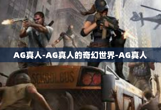 AG真人-AG真人的奇幻世界-AG真人
