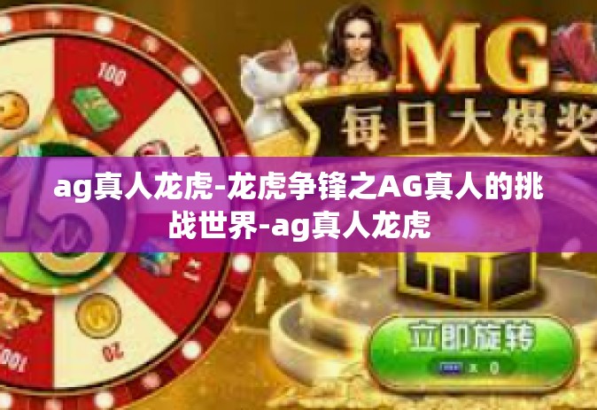 ag真人龙虎-龙虎争锋之AG真人的挑战世界-ag真人龙虎