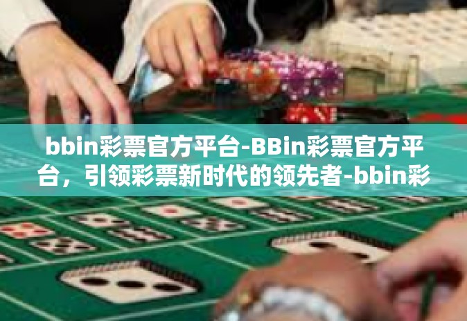 bbin彩票官方平台-BBin彩票官方平台，引领彩票新时代的领先者-bbin彩票官方平台