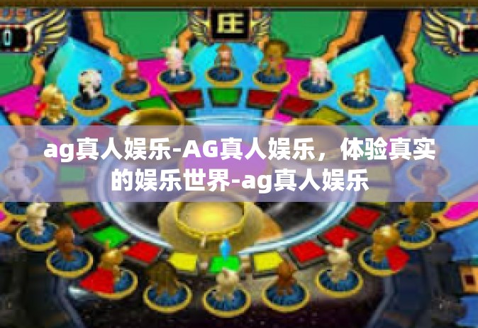 ag真人娱乐-AG真人娱乐，体验真实的娱乐世界-ag真人娱乐