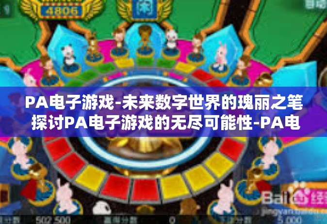 PA电子游戏-未来数字世界的瑰丽之笔 探讨PA电子游戏的无尽可能性-PA电子游戏