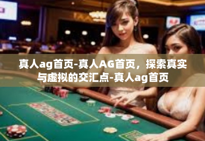 真人ag首页-真人AG首页，探索真实与虚拟的交汇点-真人ag首页