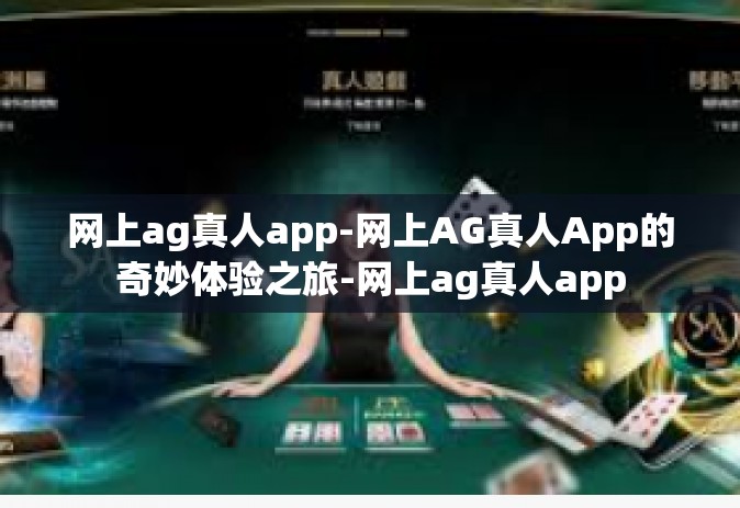 网上ag真人app-网上AG真人App的奇妙体验之旅-网上ag真人app