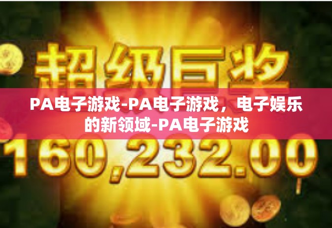 PA电子游戏-PA电子游戏，电子娱乐的新领域-PA电子游戏