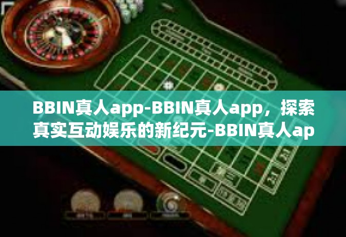 BBIN真人app-BBIN真人app，探索真实互动娱乐的新纪元-BBIN真人app