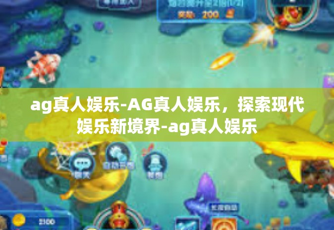 ag真人娱乐-AG真人娱乐，探索现代娱乐新境界-ag真人娱乐