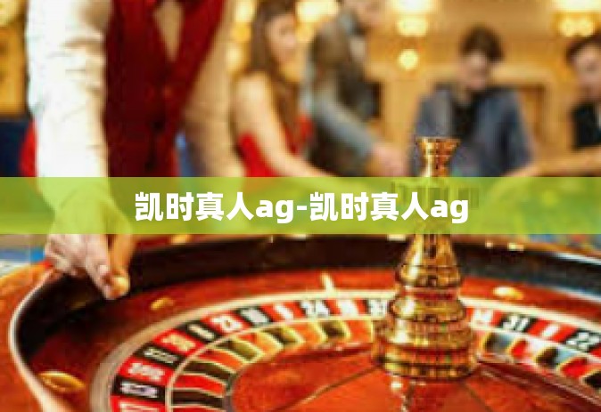 凯时真人ag-凯时真人ag