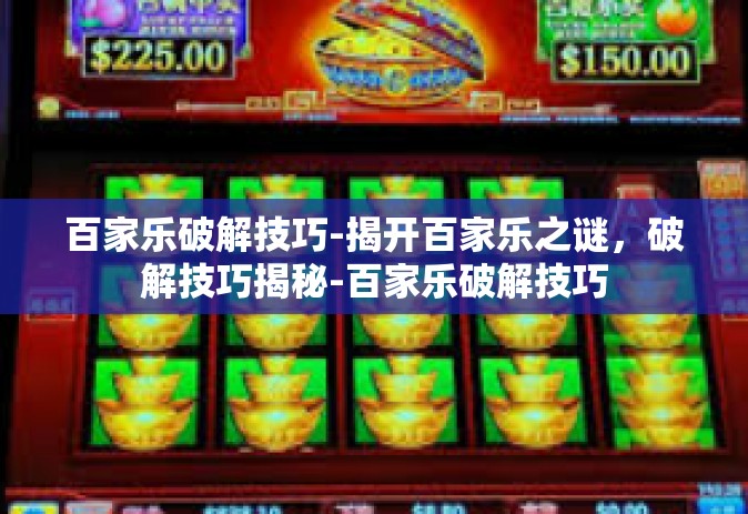 百家乐破解技巧-揭开百家乐之谜，破解技巧揭秘-百家乐破解技巧
