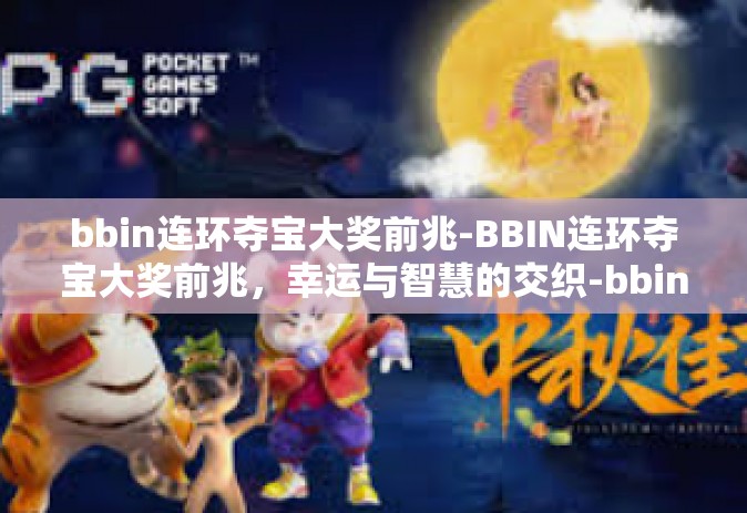 bbin连环夺宝大奖前兆-BBIN连环夺宝大奖前兆，幸运与智慧的交织-bbin连环夺宝大奖前兆