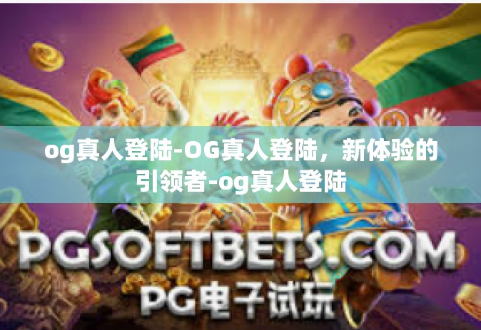og真人登陆-OG真人登陆，新体验的引领者-og真人登陆