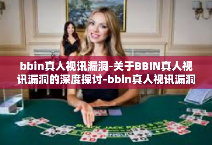 bbin真人视讯漏洞-关于BBIN真人视讯漏洞的深度探讨-bbin真人视讯漏洞