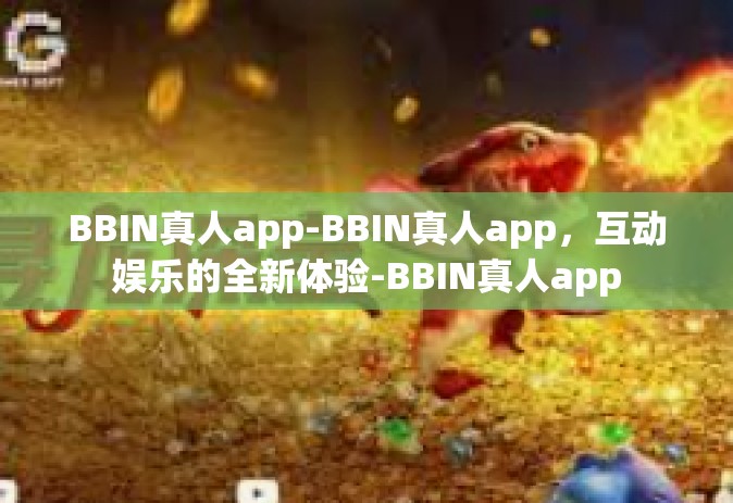 BBIN真人app-BBIN真人app,互动娱乐的全新体验-BBIN真人app BBIN真人app-BBIN真人app,互动娱乐的全新体验-BBIN真人app