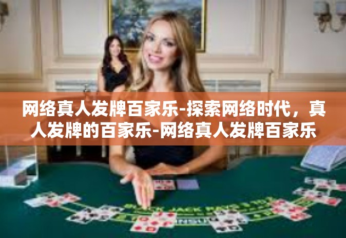 网络真人发牌百家乐-探索网络时代，真人发牌的百家乐-网络真人发牌百家乐