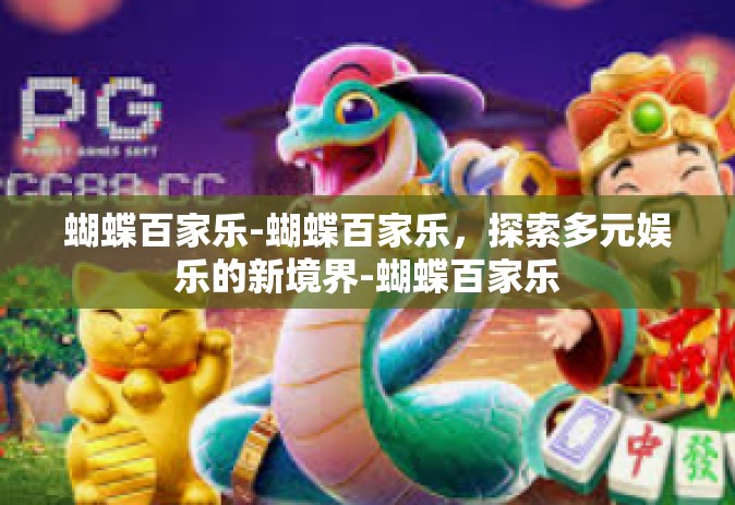 蝴蝶百家乐-蝴蝶百家乐，探索多元娱乐的新境界-蝴蝶百家乐