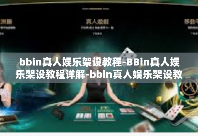 bbin真人娱乐架设教程-BBin真人娱乐架设教程详解-bbin真人娱乐架设教程