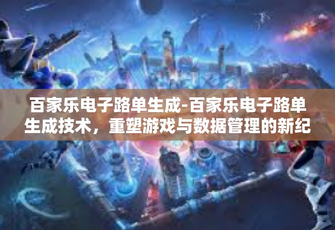 百家乐电子路单生成-百家乐电子路单生成技术，重塑游戏与数据管理的新纪元-百家乐电子路单生成