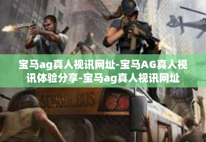 宝马ag真人视讯网址-宝马AG真人视讯体验分享-宝马ag真人视讯网址