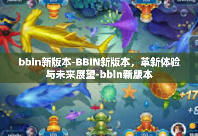 bbin新版本-BBIN新版本，革新体验与未来展望-bbin新版本