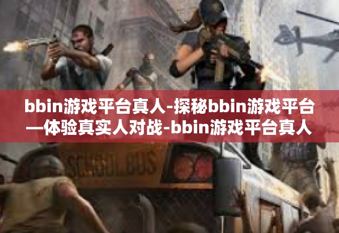 bbin游戏平台真人-探秘bbin游戏平台—体验真实人对战-bbin游戏平台真人