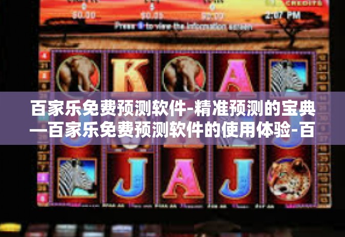 百家乐免费预测软件-精准预测的宝典—百家乐免费预测软件的使用体验-百家乐免费预测软件