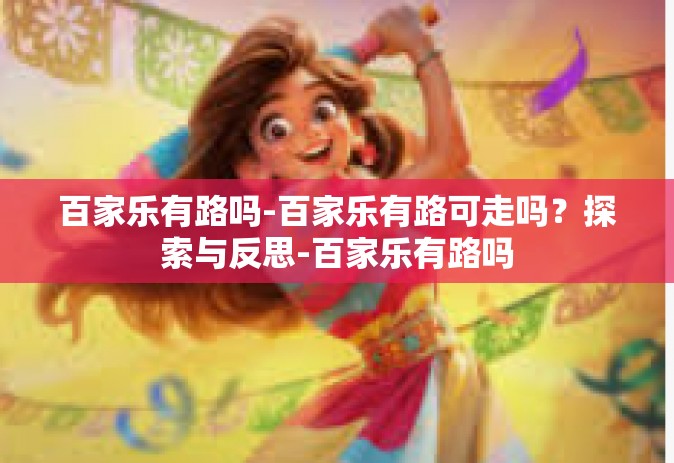 百家乐有路吗-百家乐有路可走吗？探索与反思-百家乐有路吗