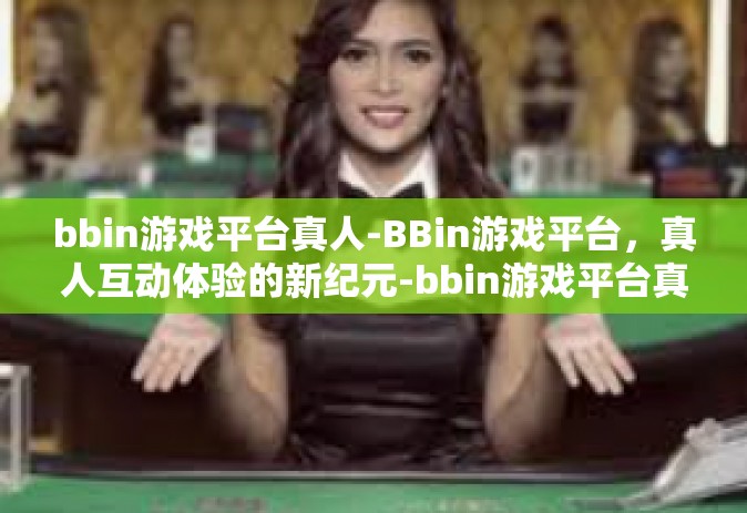 bbin游戏平台真人-BBin游戏平台，真人互动体验的新纪元-bbin游戏平台真人