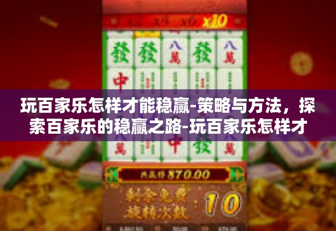 玩百家乐怎样才能稳赢-策略与方法，探索百家乐的稳赢之路-玩百家乐怎样才能稳赢