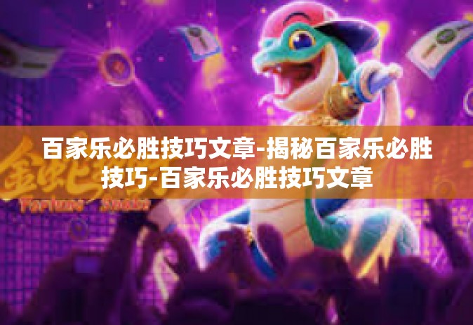 百家乐必胜技巧文章-揭秘百家乐必胜技巧-百家乐必胜技巧文章