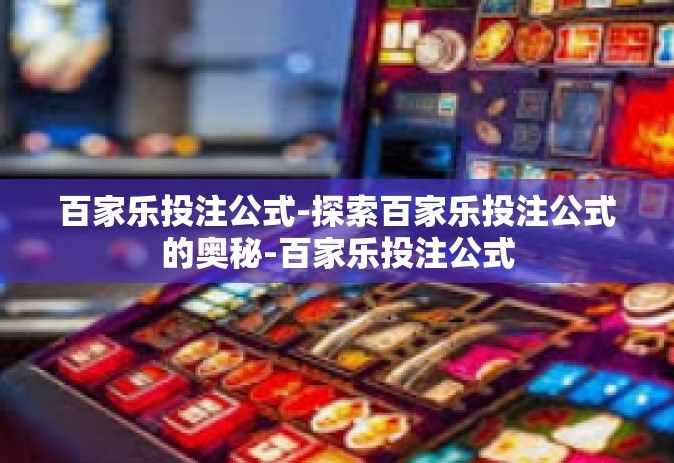 百家乐投注公式-探索百家乐投注公式的奥秘-百家乐投注公式