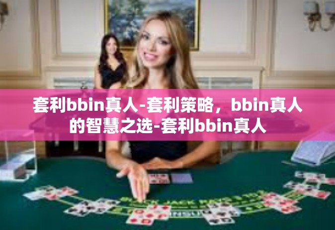 套利bbin真人-套利策略，bbin真人的智慧之选-套利bbin真人