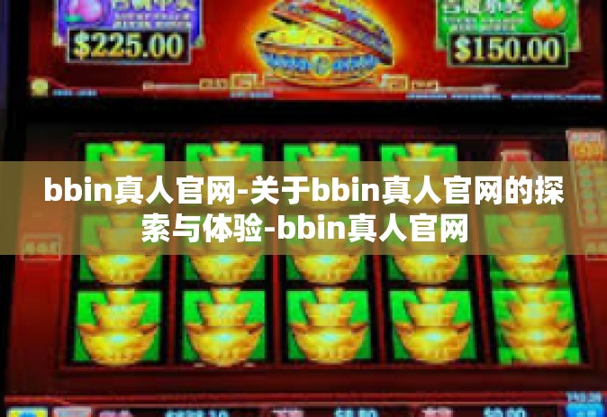 bbin真人官网-关于bbin真人官网的探索与体验-bbin真人官网
