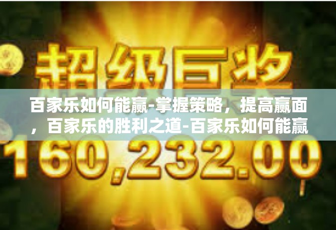 百家乐如何能赢-掌握策略，提高赢面，百家乐的胜利之道-百家乐如何能赢