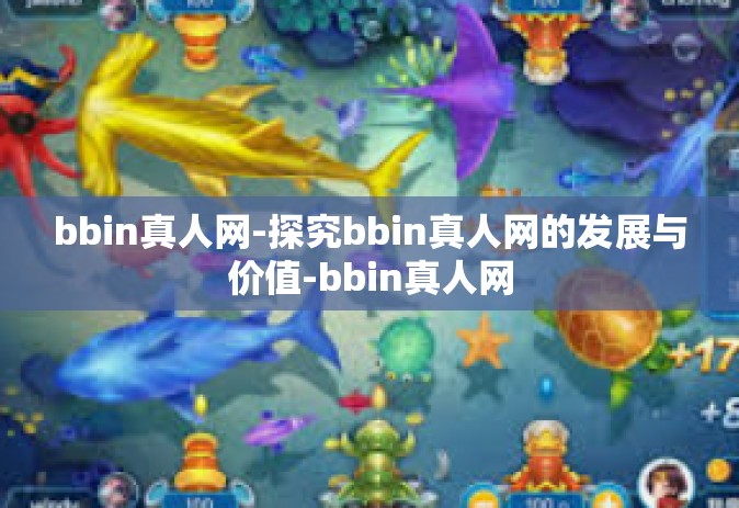 bbin真人网-探究bbin真人网的发展与价值-bbin真人网