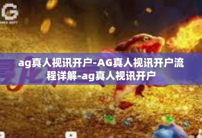 ag真人视讯开户-AG真人视讯开户流程详解-ag真人视讯开户