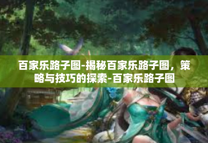 百家乐路子图-揭秘百家乐路子图，策略与技巧的探索-百家乐路子图