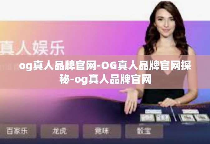 og真人品牌官网-OG真人品牌官网探秘-og真人品牌官网