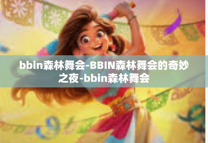 bbin森林舞会-BBIN森林舞会的奇妙之夜-bbin森林舞会