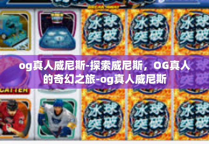 og真人威尼斯-探索威尼斯，OG真人的奇幻之旅-og真人威尼斯