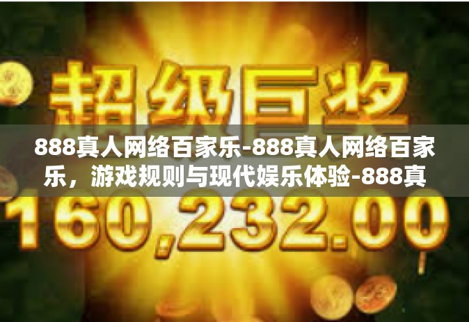888真人网络百家乐-888真人网络百家乐，游戏规则与现代娱乐体验-888真人网络百家乐