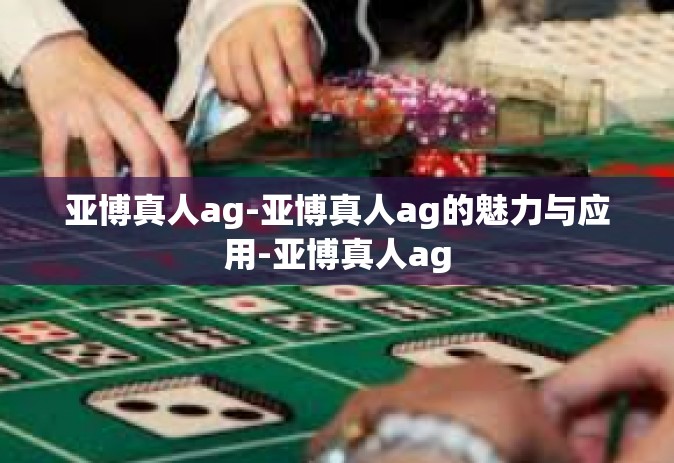 亚博真人ag-亚博真人ag的魅力与应用-亚博真人ag