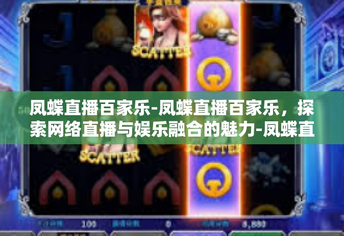 凤蝶直播百家乐-凤蝶直播百家乐，探索网络直播与娱乐融合的魅力-凤蝶直播百家乐
