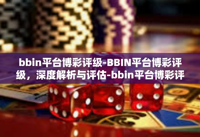 bbin平台博彩评级-BBIN平台博彩评级，深度解析与评估-bbin平台博彩评级