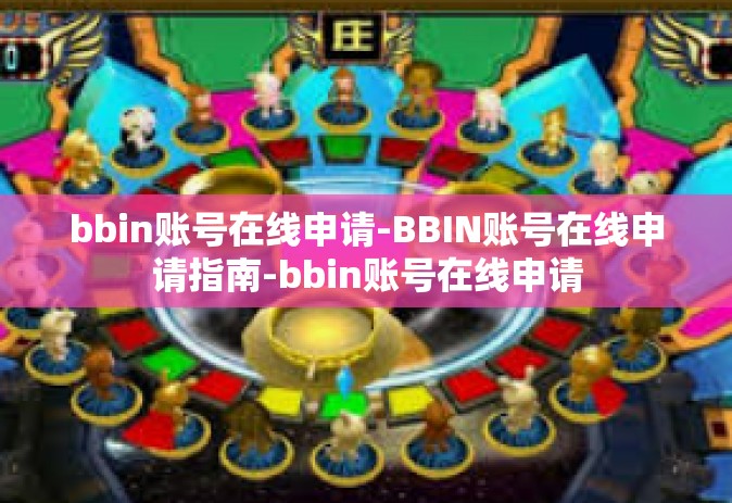 bbin账号在线申请-BBIN账号在线申请指南-bbin账号在线申请